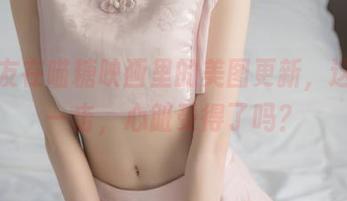 小女友在喵糖映画里的美图更新，这温柔一击，心脏受得了吗？